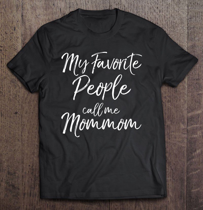 Tadostore My Favorite People Call Me Mommom Shirt Mother's Day Gift Tee Shirt