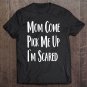 Tadostore Mom Come Pick Me Up I'm Scared Tee Shirt