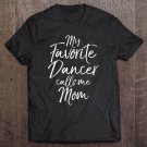 Tadostore Cute Dance Mother's Day Gift My Favorite Dancer Calls Me Mom Tee Shirt