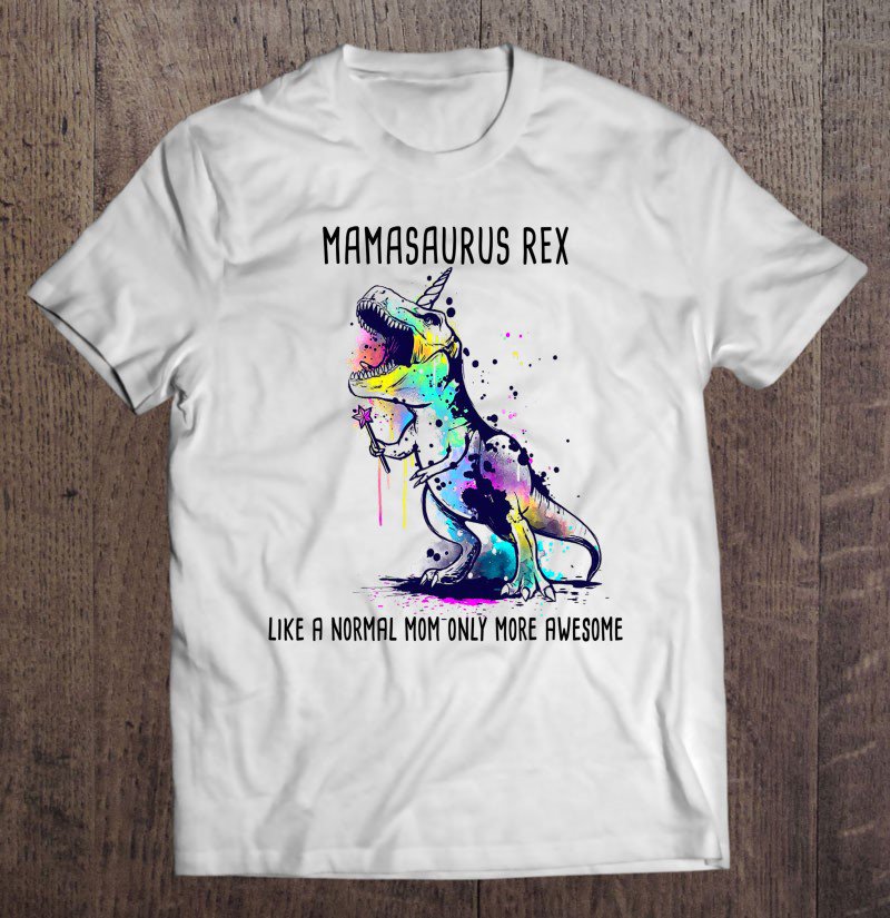 Tadostore Mamasaurus Rex Like A Normal Mom Only More Awesome Unicorn Tee Shirt