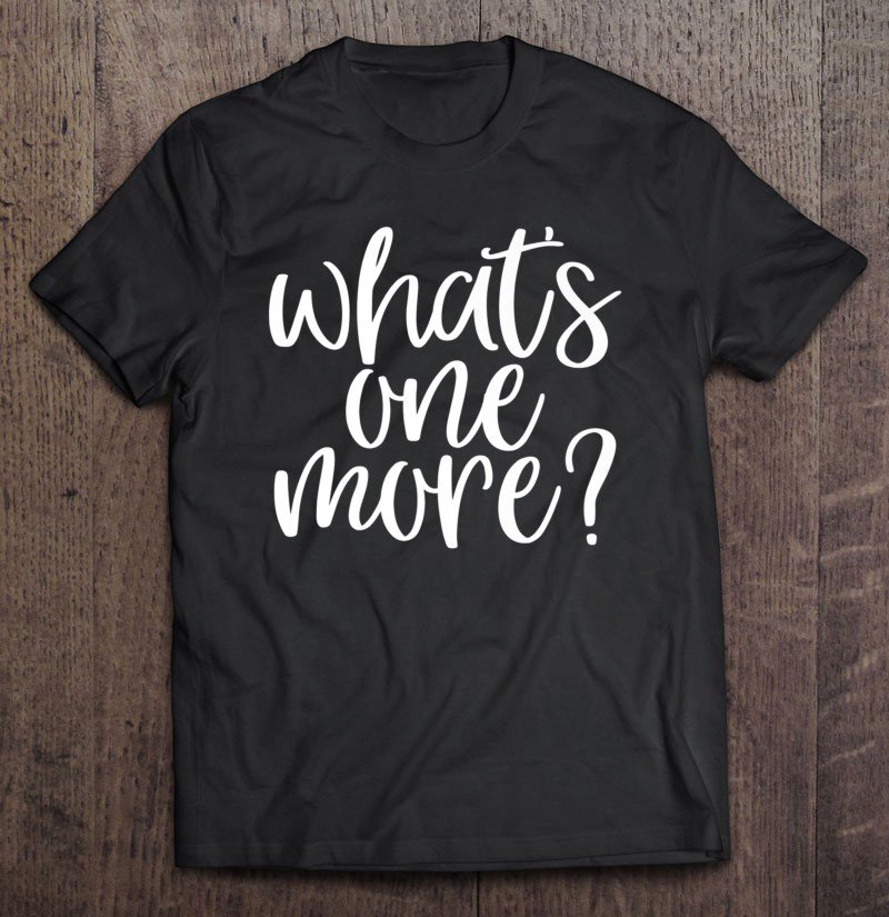 Tadostore What's One More Funny Pregnancy Announcement Mother's Day Premium Tee Shirt