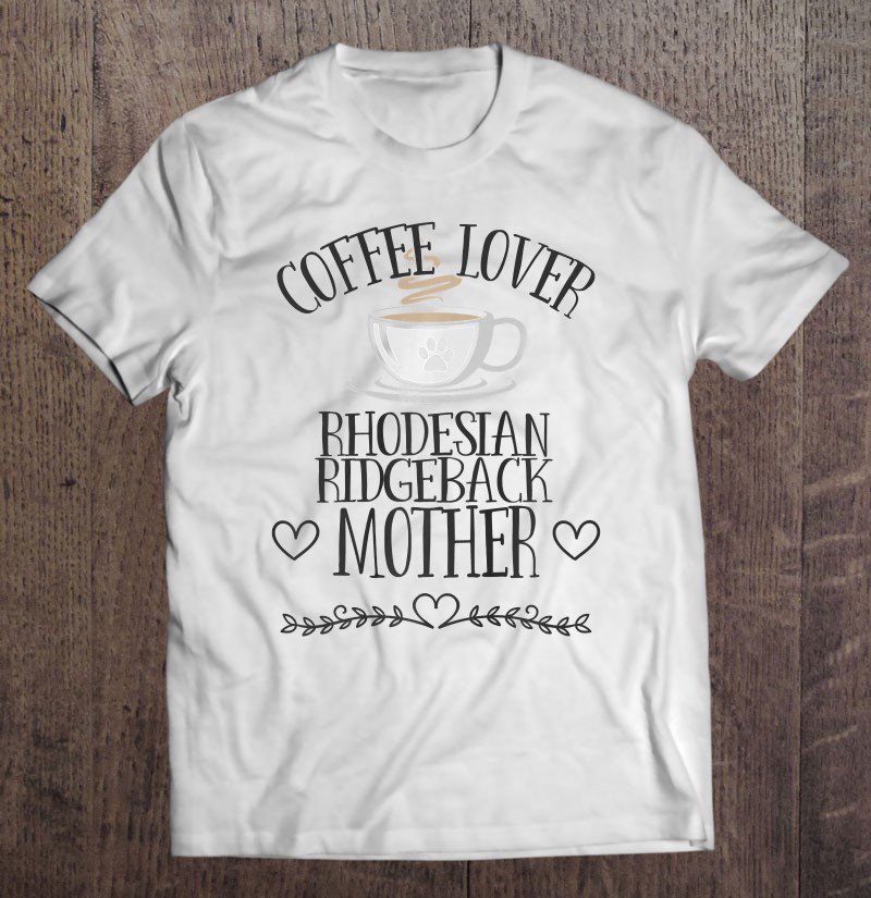 Tadostore Rhodesian Ridgeback Mom Dog & Coffee Lover Gift Funny Slogan Premium Tee Shirt