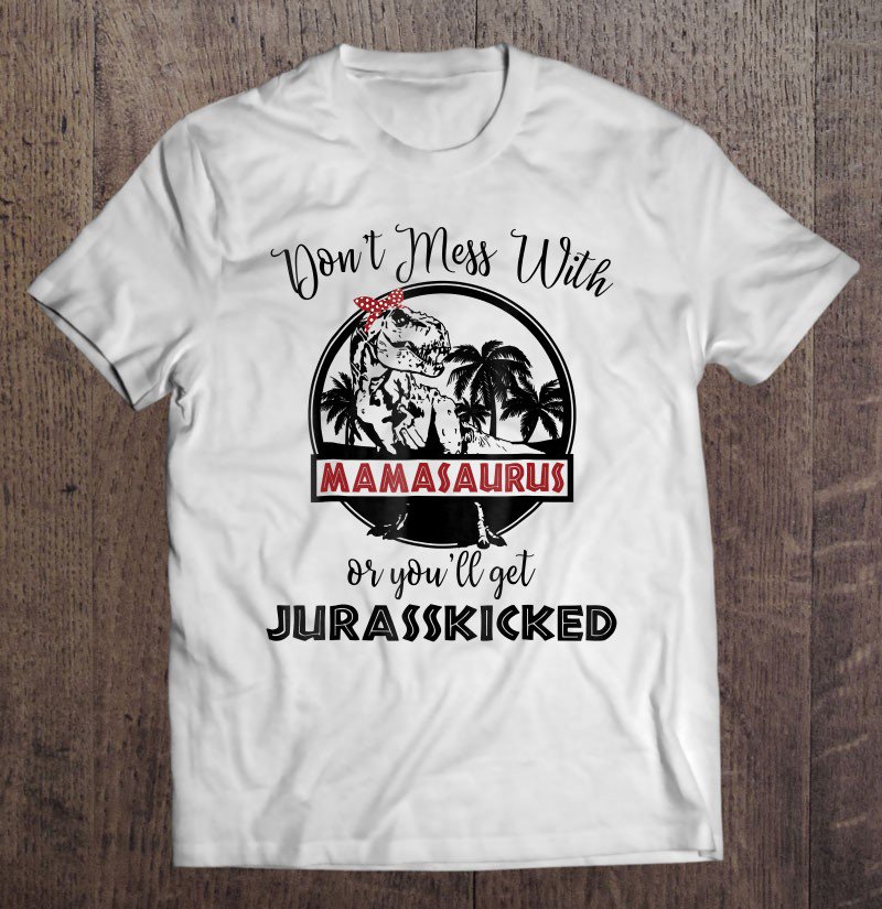 Tadostore Mamasaurus Rex Shirt - You'll Get Jurasskicked - Mamasaurus Tee Shirt