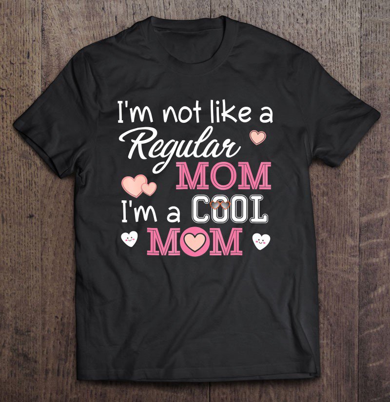 Tadostore I'm Not Like A Regular Mom Cool Mom Mother's Day Tee Shirt