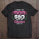 Tadostore I Make My Mom Sad With My Choices Every Day Shirt Tee Shirt