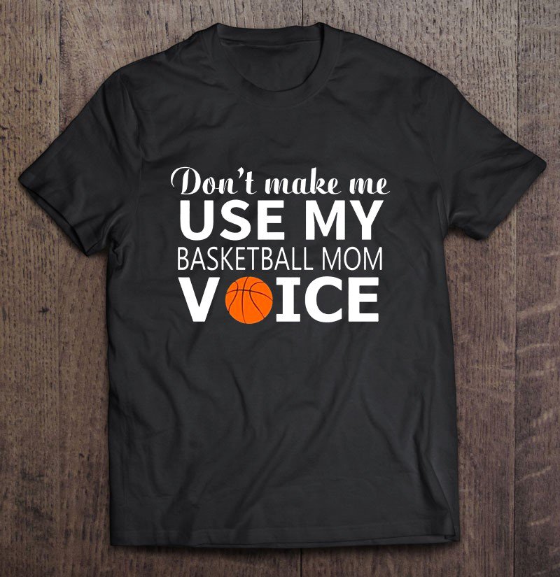 Tadostore Don't Make Me Use My Basketball Mom Voice Tee Shirt