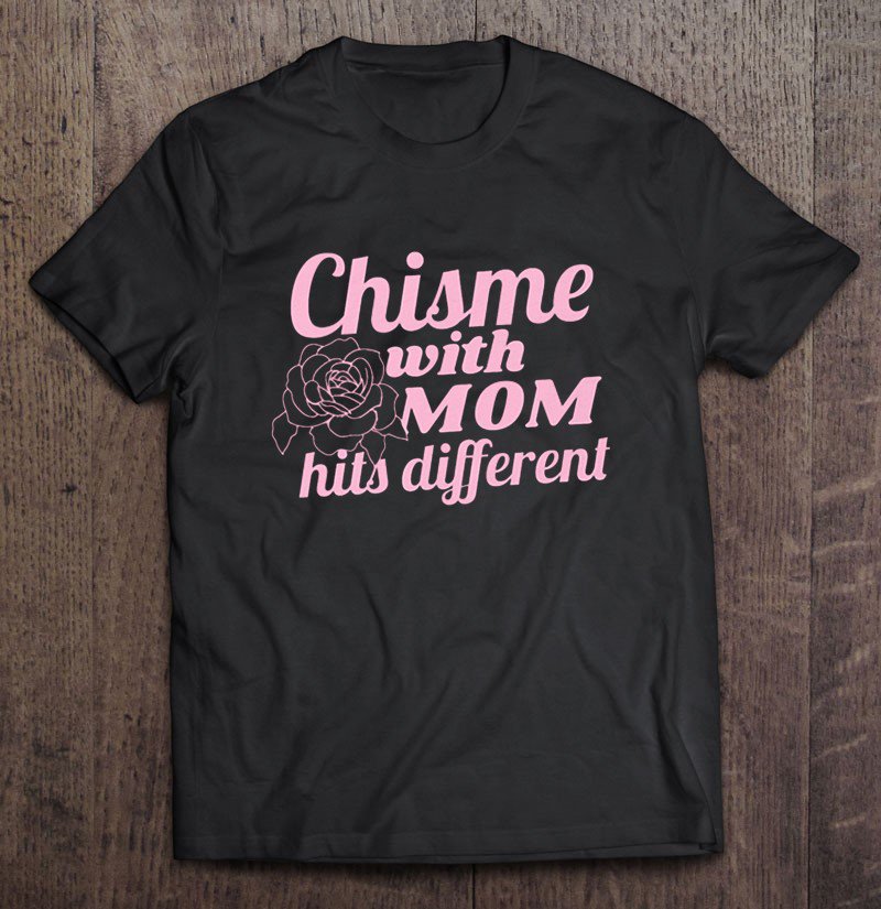 Tadostore Chisme With Mom Hits Different Tee Shirt