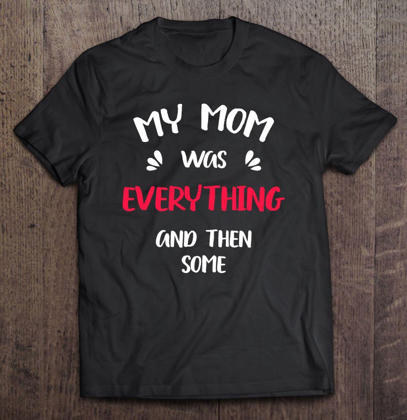 Tadostore My Mom Was Everything And, Then Some - Funny Humor Tee Shirt