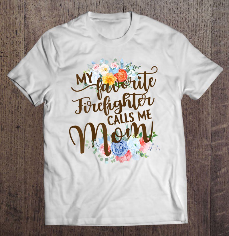 Tadostore My Favorite Firefighter Calls Me Mom Proud Firefighter's Mom Tee Shirt