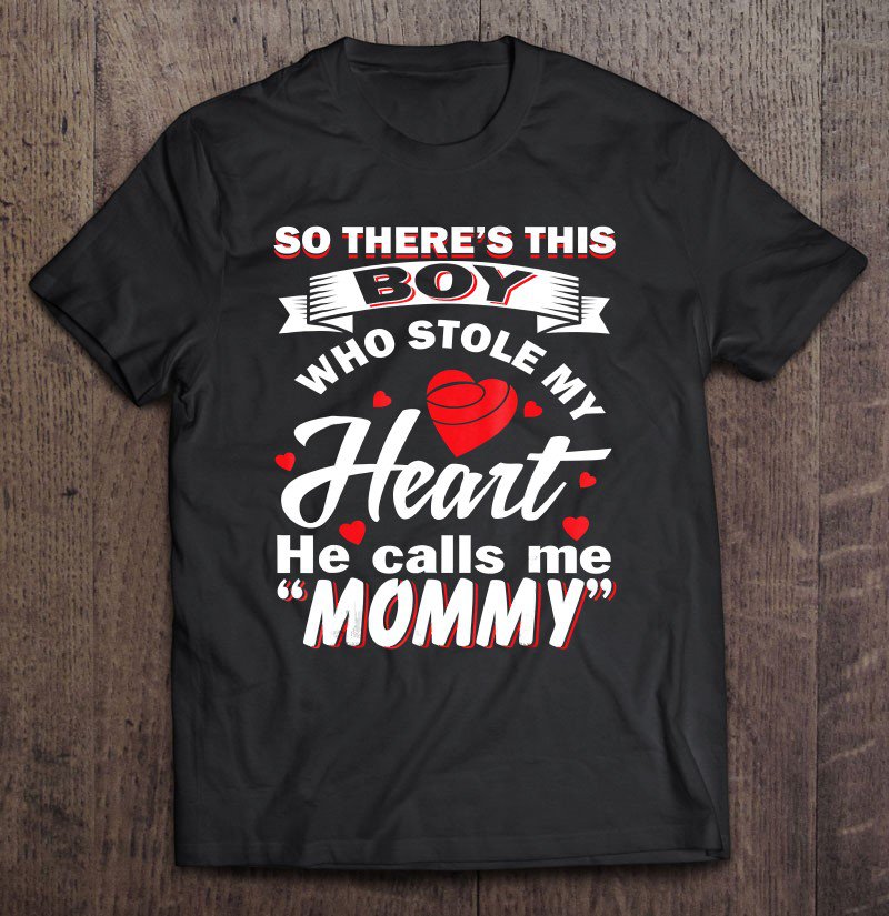 Tadostore So There's This Boy Who Stole My Heart He Calls Me Mommy Tee Shirt