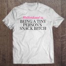 Tadostore Motherhood Is Being A Tiny Persons Snack Bitch Shirt Gift Tee Shirt