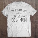Tadostore My Dream Job Is Stay At Home Dog Mom Tee Shirt