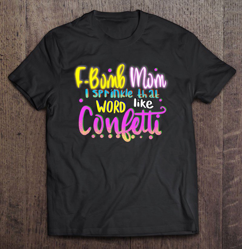 Tadostore Fbomb Mom I Sprinkle It Like Confetti Funny Mom Gifts Tee Shirt