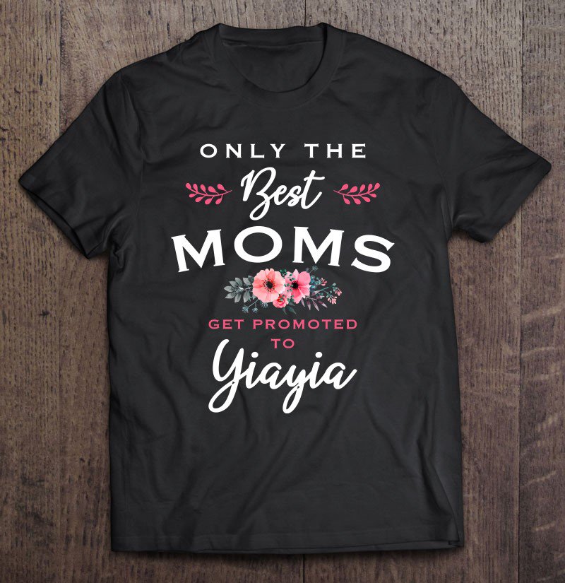 Tadostore Yiayia Gift Only The Best Moms Get Promoted To Flower Pullover Tee Shirt