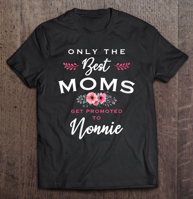 Tadostore Womens Nonnie Gift Only The Best Moms Get Promoted To Flower Tee Shirt