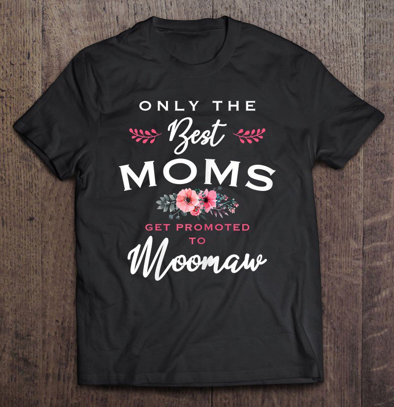Tadostore Womens Moomaw Gift Only The Best Moms Get Promoted To Flower Tee Shirt