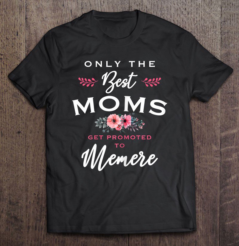 Tadostore Womens Memere Gift Only The Best Moms Get Promoted To Flower Tee Shirt