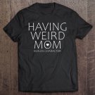 Tadostore Womens Cute Having Weird Mom Builds Character Tee Shirt