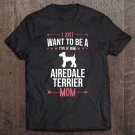 Tadostore I Just Want To Be Stay At Home Airedale Terrier Dog Mom Gift Premium Tee Shirt