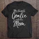 Tadostore Cute Soccer Mom Goal Keeper My Favorite Goalie Calls Me Mom Tee Shirt