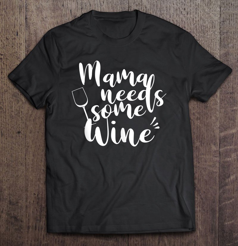 Tadostore Mama Needs Some Wine Tee Shirt