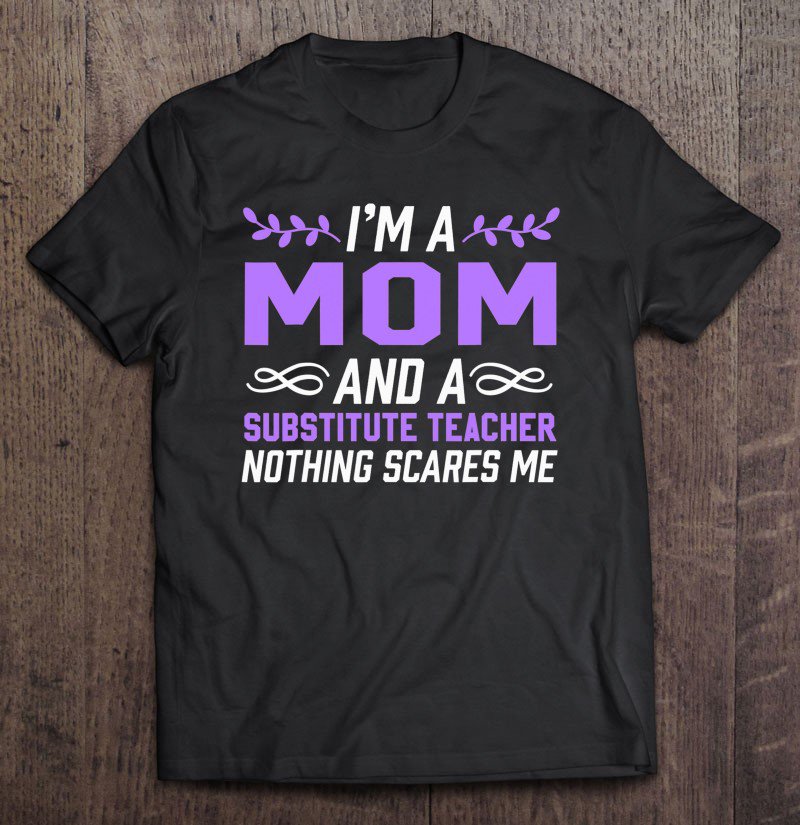 Tadostore I'm A Mom & Substitute Teacher Nothing Scares Me Tee Shirt