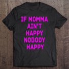 Tadostore If Momma Ain't Happy, Nobody Happy. Tee Shirt