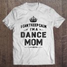 Tadostore I Can't Keep Calm I'm A Dance Mom Tee Shirt