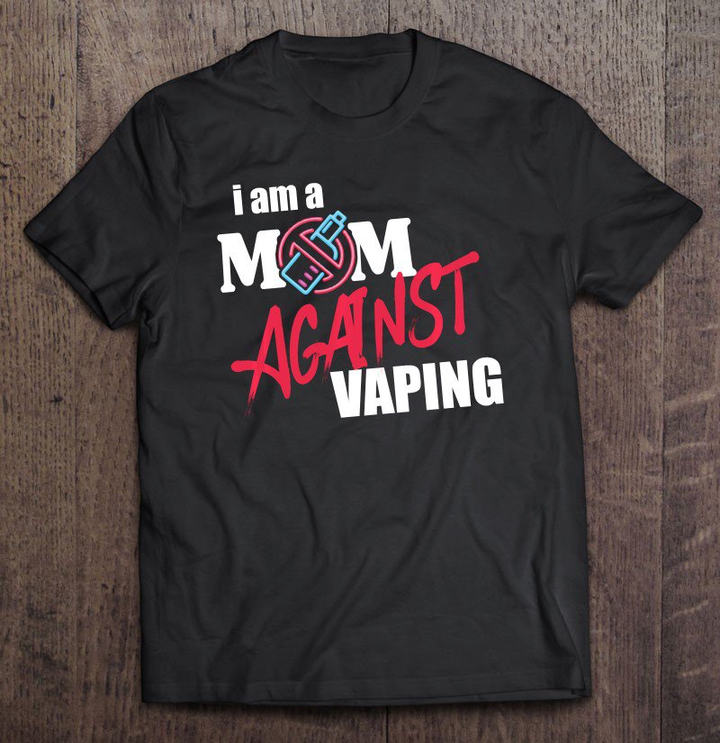Tadostore I Am A Mom Against Vaping Non-Smoker Anti-Vape Support Gift Tee Shirt
