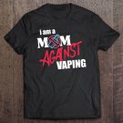 Tadostore I Am A Mom Against Vaping Non-Smoker Anti-Vape Support Gift Tee Shirt