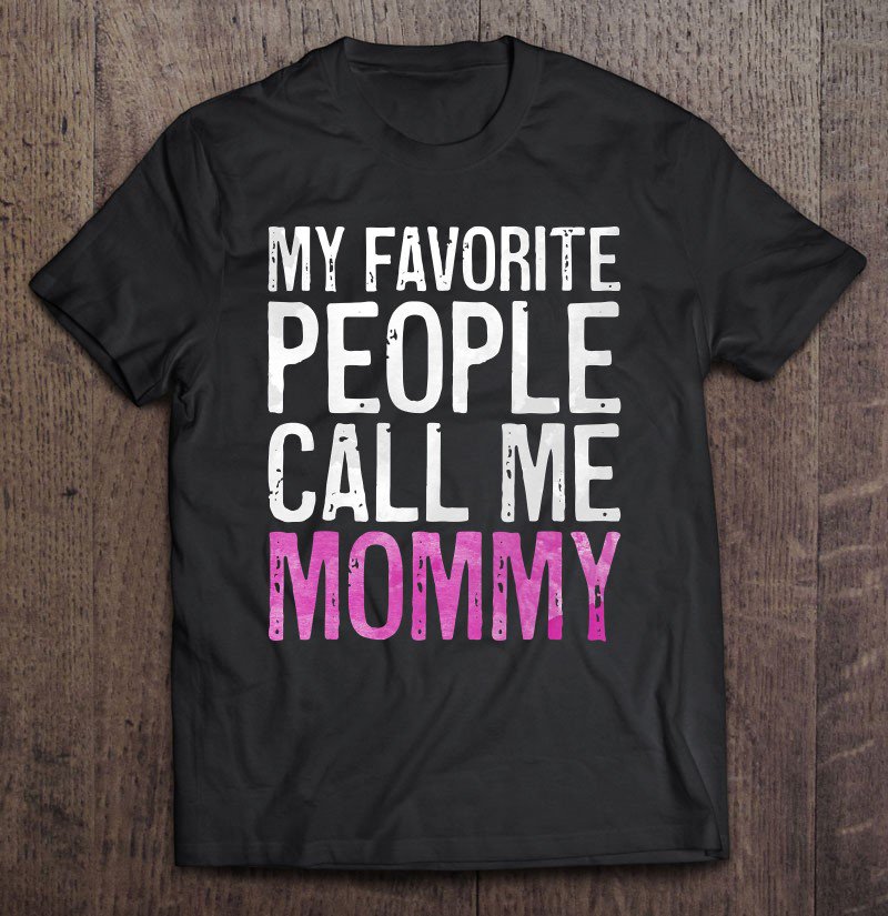 Tadostore My Favorite People Call Me Mommy Mother's Day Tee Shirt