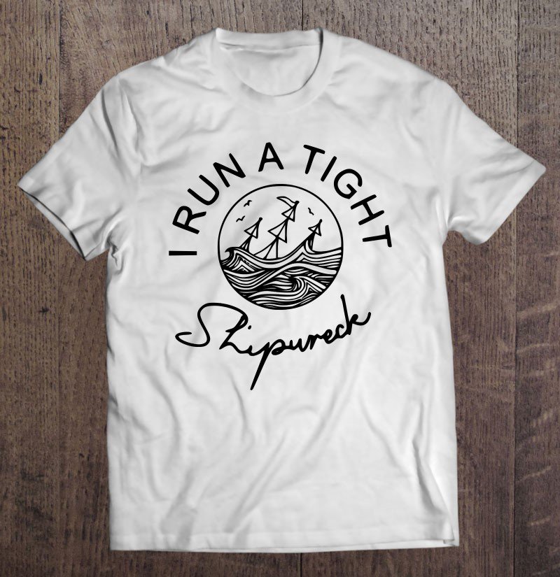 Tadostore I Run A Tight Shipwreck Funny Mom Dad Quote Mother's Day Gift Tee Shirt