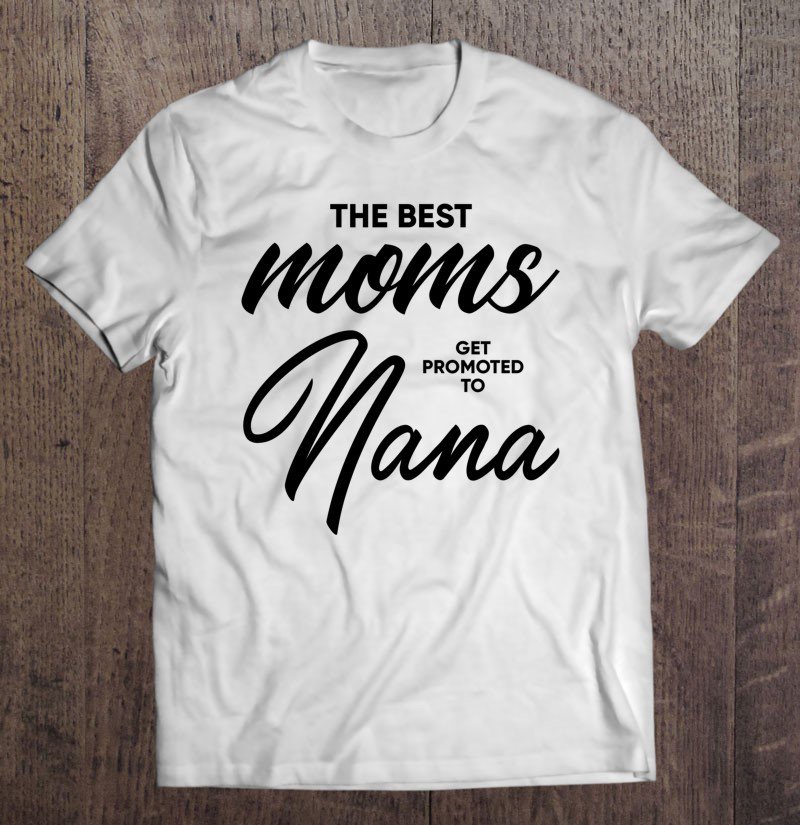 Tadostore Nana Gift The Best Moms Get Promoted To Tee Shirt