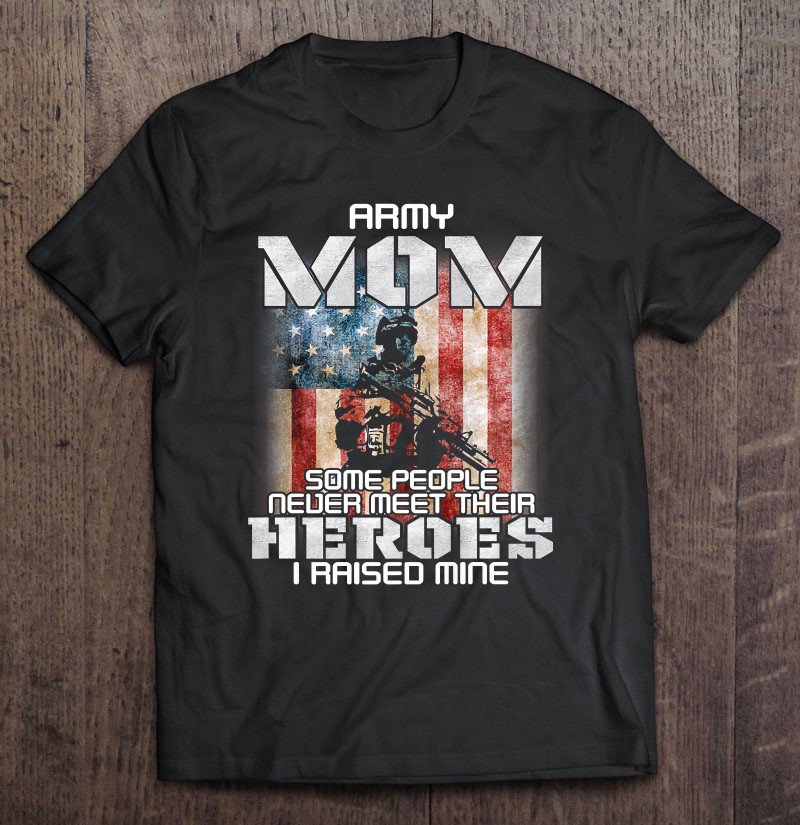 Tadostore Strongly Soldier Army Mom Their Heroes I Raised Mine Tee Shirt