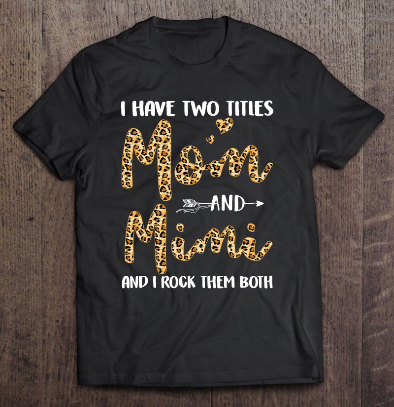 Tadostore I Have Two Titles Mom & Mimi I Rock Them Both Shirt Leopard Tee Shirt