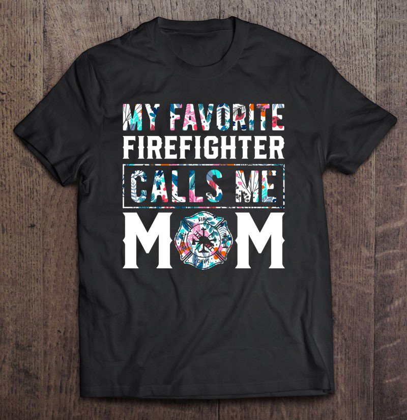 Tadostore My Favorite Firefighter Calls Me Mom Funny Gift Tee Shirt