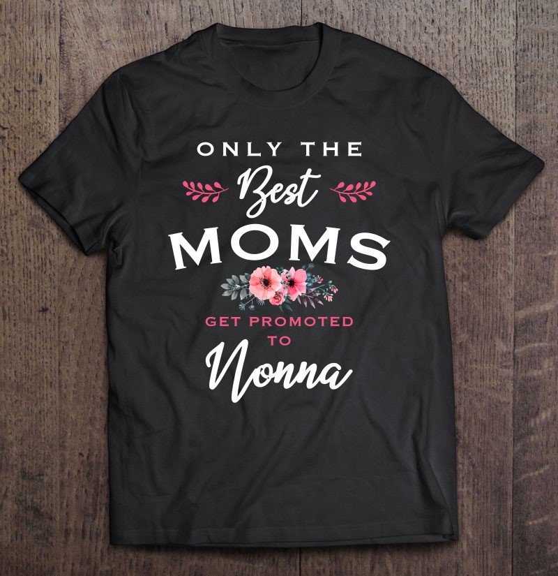 Tadostore Nonna Gift Only The Best Moms Get Promoted To Flower Pullover Tee Shirt