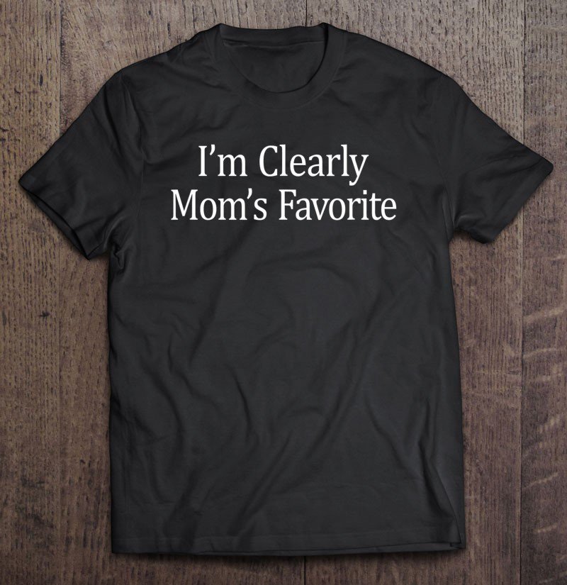 Tadostore I'm Clearly Mom's Favorite - Tee Shirt