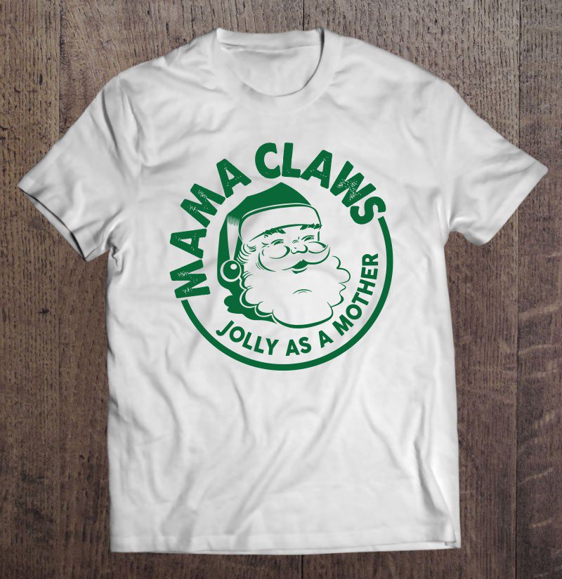 Tadostore Mama Claws Jolly As A Mother Funny Santa Claus Xmas Gifts Tee Shirt