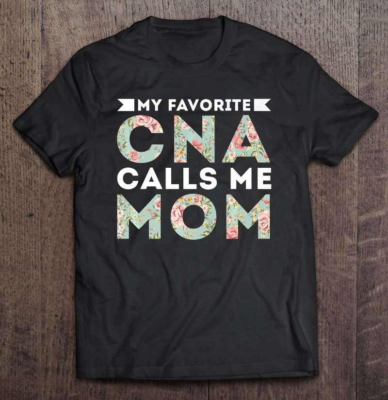 Tadostore My Favorite Cna Calls Me Mom Floral Tee Shirt