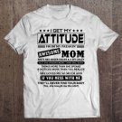 Tadostore I Get My Attitude From My Freaking Awesome Mom! Tee Shirt