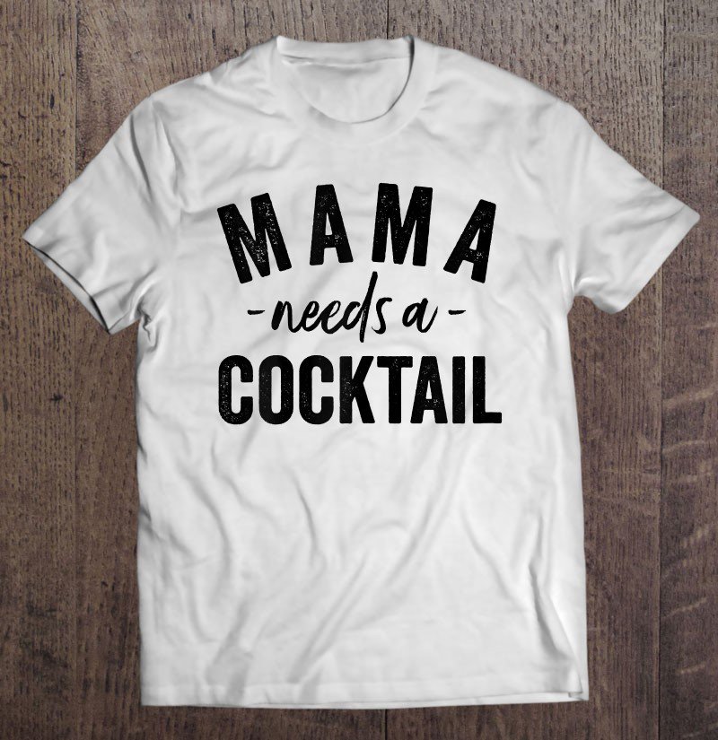 Tadostore Mama Needs A Cocktail Tee Shirt