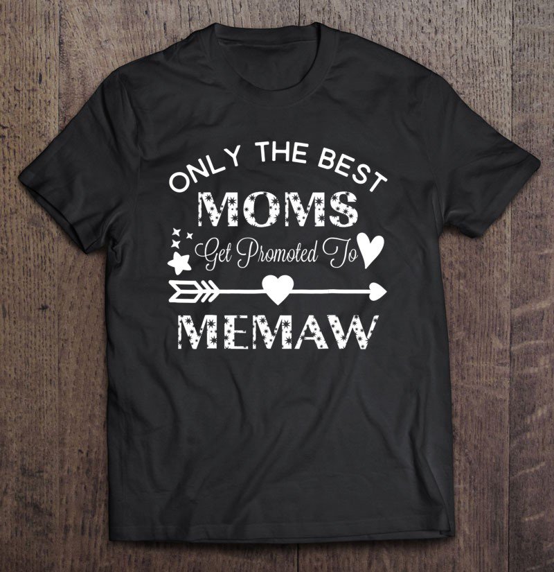 Tadostore Only The The Best Moms Get Promoted To Memaw Birthday Gift Tee Shirt