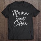 Tadostore Cute Mother's Day Gift For Tired Moms Mama Needs Coffee Tee Shirt