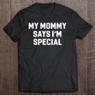 Tadostore My Mommy Says I'm Special Funny Hilarious Tee Shirt