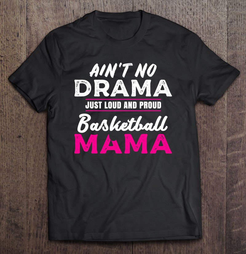 Tadostore Funny Ain't No Drama Loud Proud Basketball Mom Tee Shirt