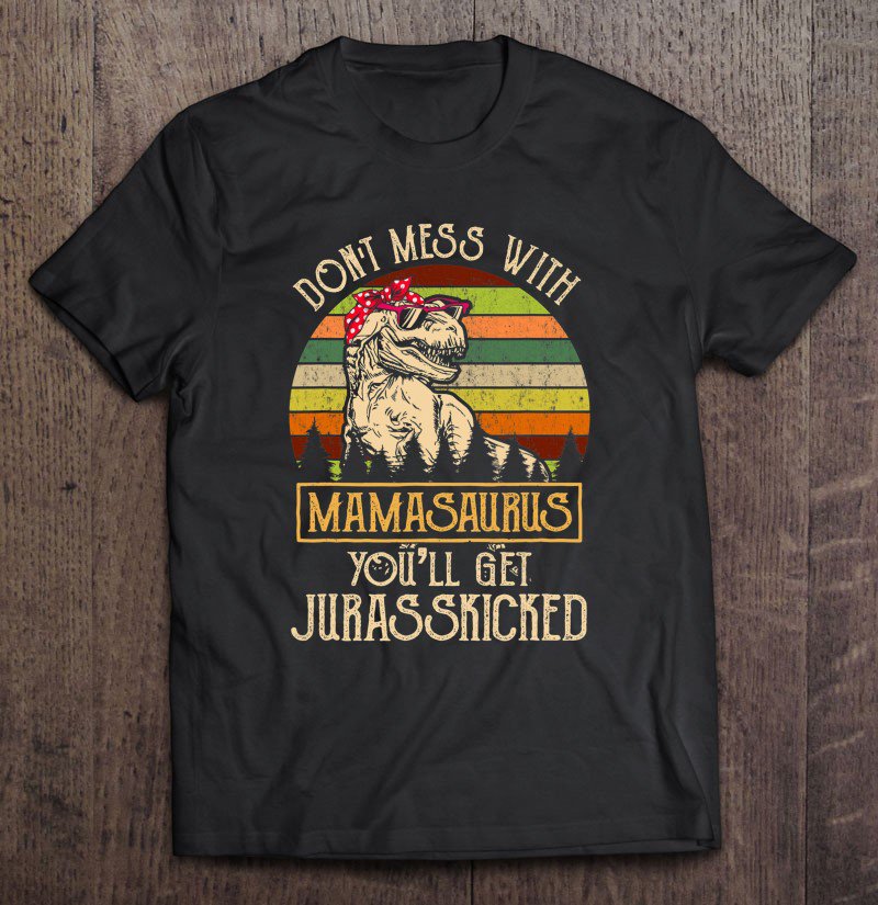 Tadostore Don't Mess With Mamasaurus T Rex Mothers Day Tee Shirt