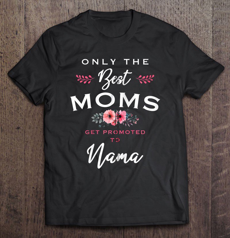 Tadostore Nama Gift Only The Best Moms Get Promoted To Flower Zip Tee Shirt