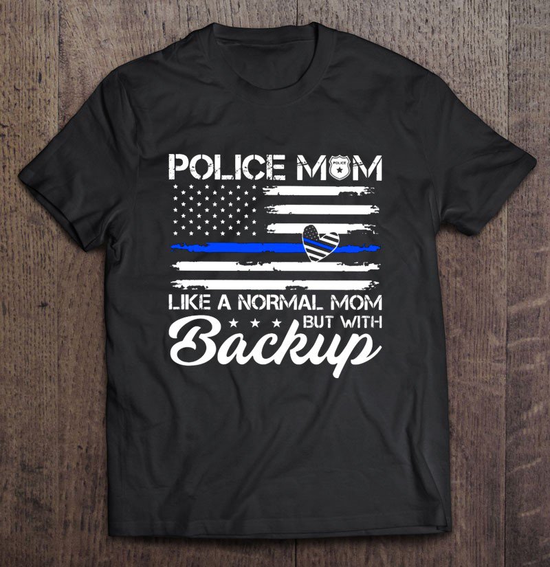 Tadostore Police Mom Like A Normal Mom But With Backup Thin Blue Line American Flag Tee Shirt