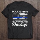 Tadostore Police Mom Like A Normal Mom But With Backup Thin Blue Line American Flag Tee Shirt
